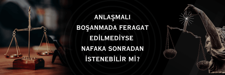 Anlaşmalı boşanmada nafaka talebinden açıkca feragat edilmezse daha sonra nafaka istenebilir mi?